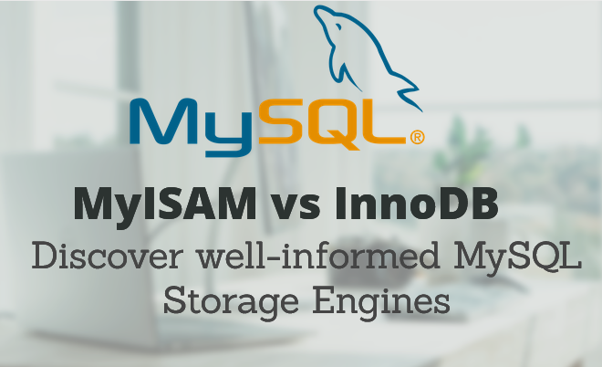 MyISAM vs InnoDB: Discover well-informed MySQL Storage Engines