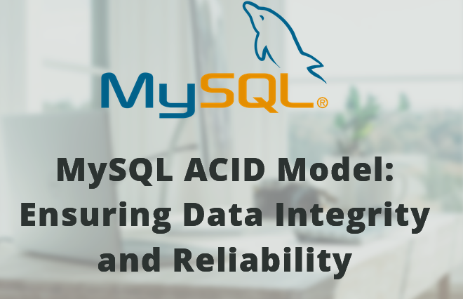 MySQL ACID Model: Improve Data Integrity and Reliability